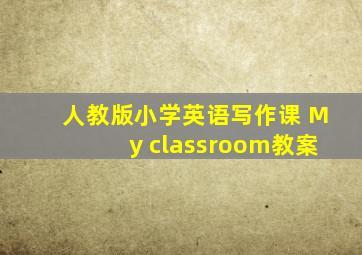 人教版小学英语写作课 My classroom教案